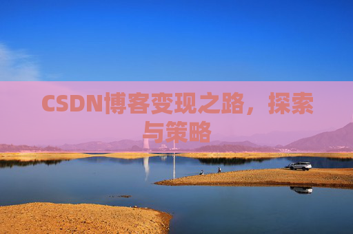 CSDN博客变现之路，探索与策略